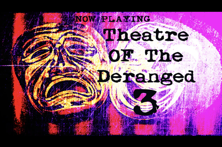 Theatre of the Deranged III